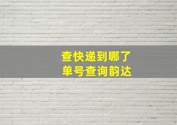 查快递到哪了 单号查询韵达